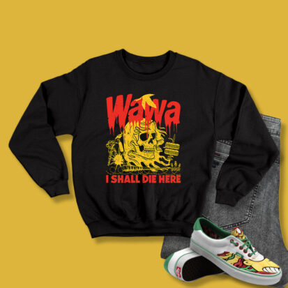 Wawa I Shall Die Here Sweatshirt